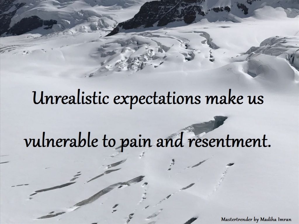 Unrealistic expectations make us vulnerable to pain and resentment.