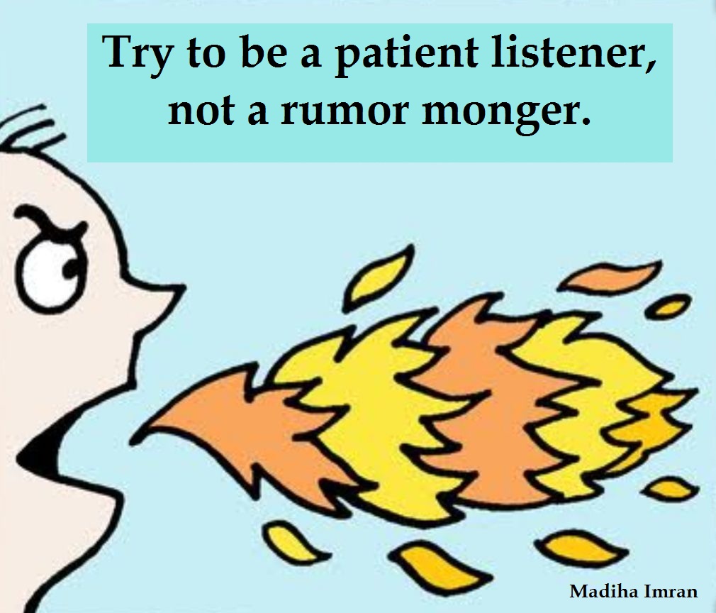 Try to be a patient listener, not a rumor monger.