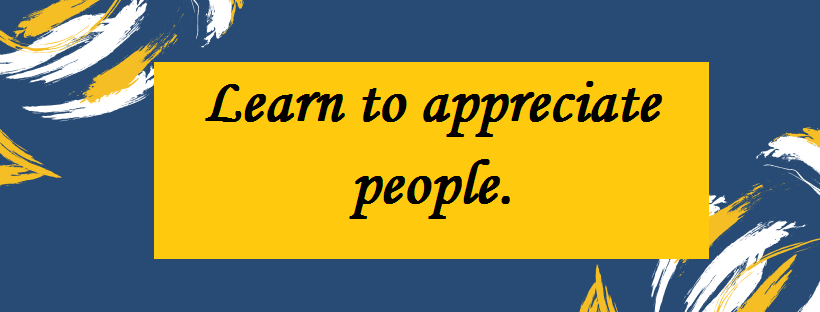 Learn to appreciate people.